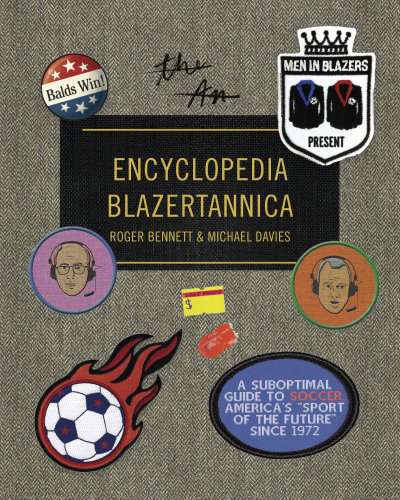 Men in Blazers present encyclopedia blazertannica: a suboptimal guide to soccer, America's ''sport of the future'' since 1972