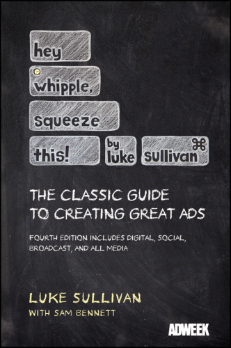 Hey Whipple squeeze this!: the classic guide to creating great ads