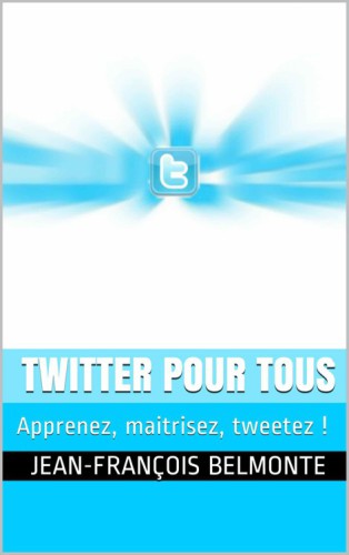 Twitter pour tous: le guide pour démarrer et maitriser Twitter