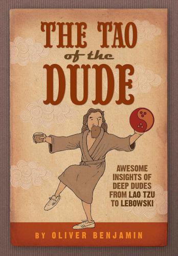 The Tao of the Dude: Awesome Insights of Deep Dudes From Lao Tzu to Lebowski