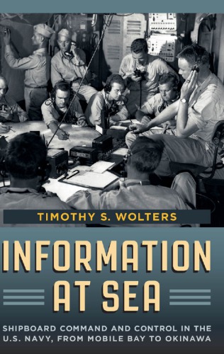 Information at sea: shipboard command and control in the U.S. Navy, from Mobile Bay to Okinawa