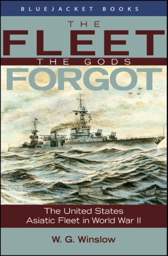 The fleet the gods forgot: the U.S. Asiatic Fleet in World War II