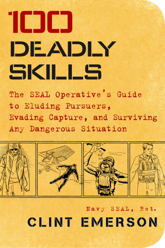 100 deadly skills: the SEAL operative's guide to eluding pursuers, evading capture, and surviving any dangerous situation