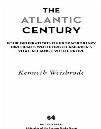 The Atlantic Century: Four Generations of Extraordinary Diplomats Who Forged America's Vital Alliance with Europe
