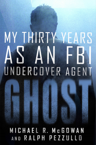 Ghost: Thirty Years As an FBI Undercover Agent