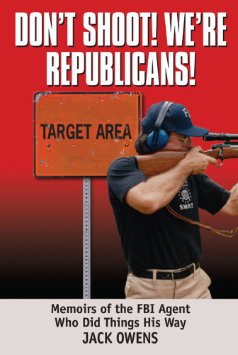 Don't Shoot! We're Republicans!: Memoirs of the FBI Agent Who Did Things His Way