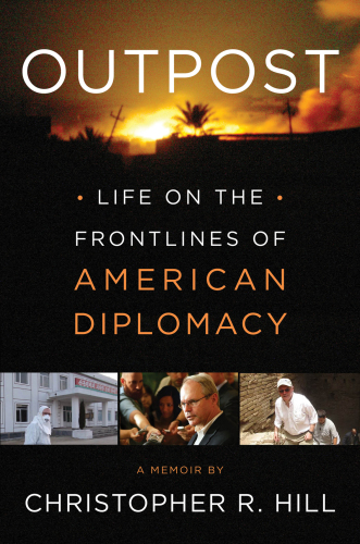 Outpost: life on the frontlines of American diplomacy, a memoir