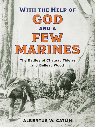 'With the help of God and a few Marines': the battles of Chateau Thierry and Belleau Wood