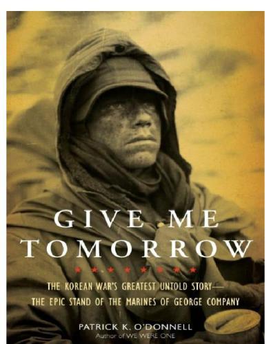 Give me tomorrow: the Korean War's greatest untold story--the epic stand of the marines of George Company