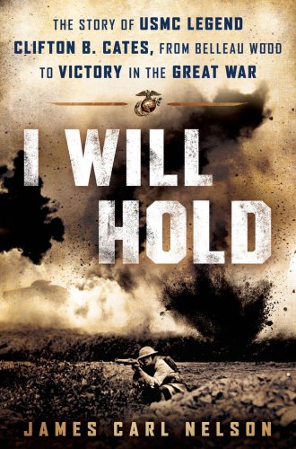 I will hold: the story of USMC Legend Clifton B. Cates, from Belleau Wood to victory in the Great War