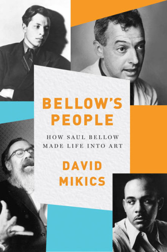 Bellow's people: how Saul Bellow made life into art