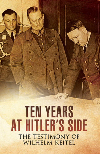 Ten Years at Hitler's Side: The Testimony of Wilhelm Keitel