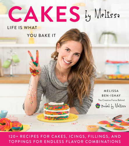Cakes by Melissa life is what you bake it: 120+ recipes for cakes, icings, fillings, and toppings for endless flavor combinations from the creative force behind Baked by Melissa