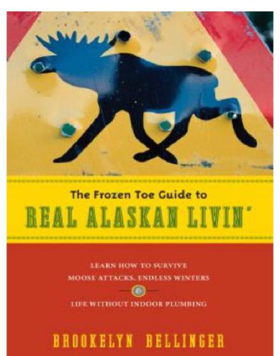 The frozen toe guide to real Alaskan livin': learn how to survive moose attacks, endless winters & life without indoor plumbing