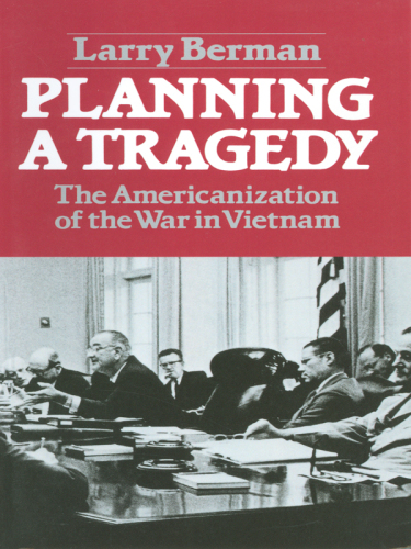 Planning a tragedy: the Americanization of the war in Vietnam