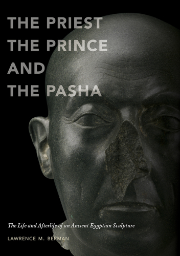 The priest, the prince and the pasha: the life and afterlife of an ancient Egyptian sculpture