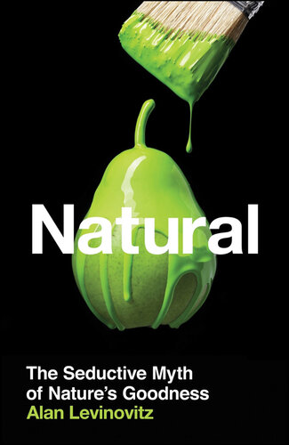 Natural: The Seductive Myth of Nature’s Goodness