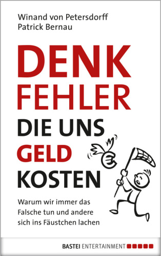 DENKFEHLER, die uns Geld kosten Warum wir immer das Falsche tun und andere sich ins Fäustchen lachen