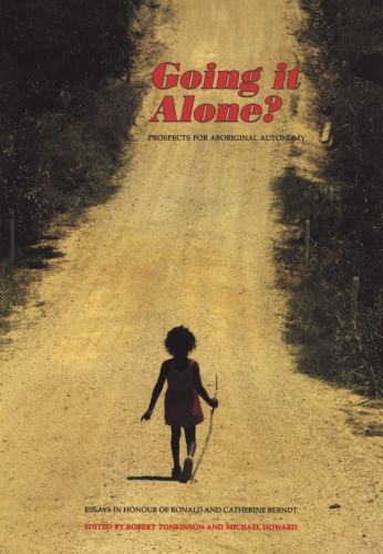 Going it alone?: prospects for Aboriginal autonomy: essays in honour of Ronald and Catherine Berndt