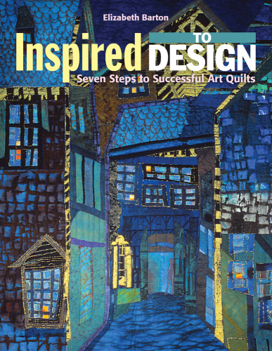 Inspired to Design: Seven Steps to Successful Art Quilts