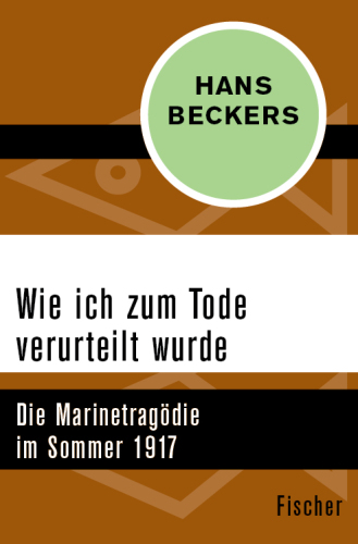 Wie ich zum Tode verurteilt wurde. Die Marinetragödie im Sommer 1917