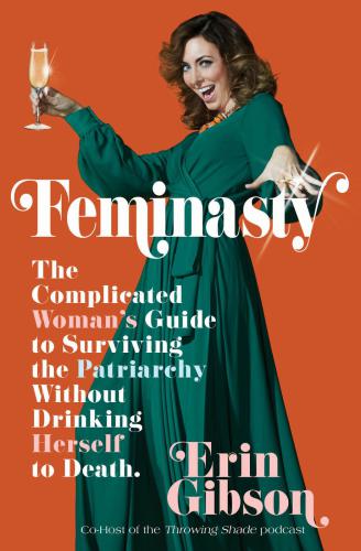 Feminasty: the complicated woman's guide to surviving the patriarchy without drinking herself to death