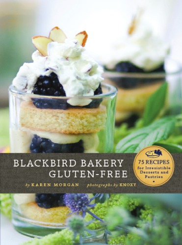 Blackbird Bakery gluten-free: 75 recipes for irresistible desserts and pastries