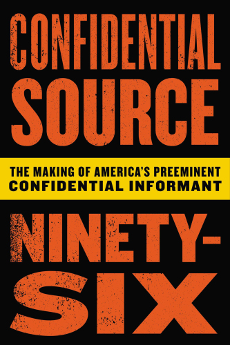 Confidential source ninety-six: the making of America's preeminent confidential informant