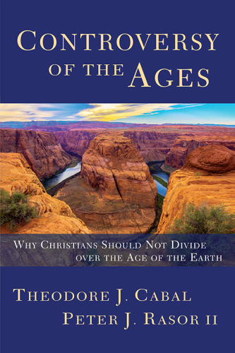 Controversy of the Ages: Why Christians Should Not Divide over the Age of the Earth