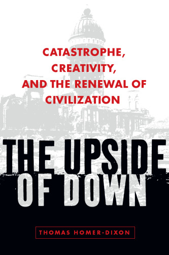 The Upside of Down: Catastrophe, Creativity, and the Renewal of Civilization