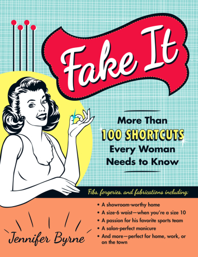Fake It More Than 100 Shortcuts Every Woman Needs to Know