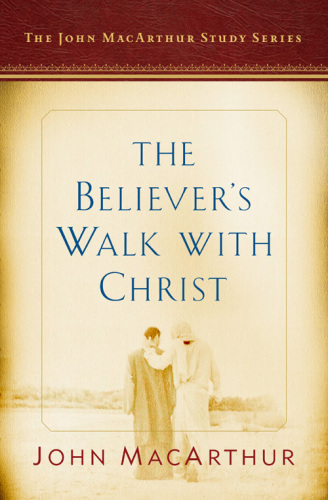 The Believer's Walk with Christ: a John MacArthur Study Series