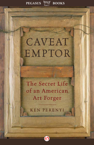 CAVEAT EMPTOR: The Secret Life of an American Art forger