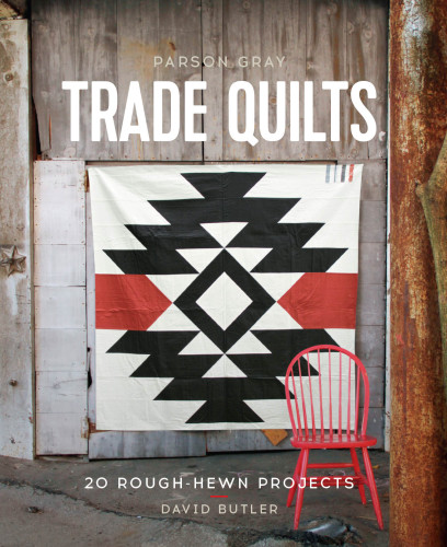 Parson Gray trade quilts: 20 rough-hewn projects