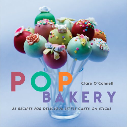 Pop Bakery: 25 recipes for delicious little cakes on sticks