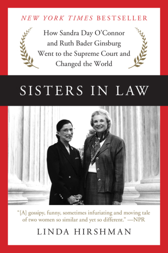 Sisters in law: how Sandra Day O'Connor and Ruth Bader Ginsburg went to the Supreme Court and changed the world