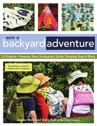 Sew a backyard adventure: 21 projects ; teepees, hats, backpacks, quilts, sleeping bags & more ; everything you need for camping out or camping in