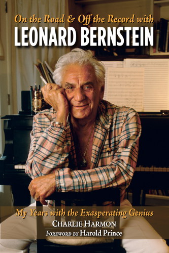 On the road & off the record with Leonard Bernstein: my years with the exasperating genius