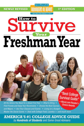 How to Survive Your Freshman Year: By Hundreds of College Sophomores, Juniors, and Seniors Who Did