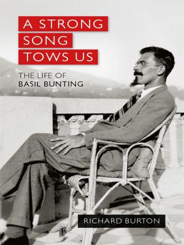 A Strong Song Tows Us: the Life of Basil Bunting, Britain's Greatest Modernist Poet
