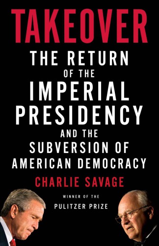 Takeover: the return of the imperial presidency and the subversion of American democracy