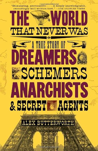 The world that never was: a true story of dreamers, schemers, anarchists and secret agents