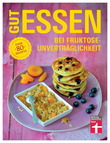 Gut essen bei Fruktoseunverträglichkeit: Über 80 Rezepte