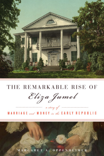 The remarkable rise of Eliza Jumel: a story of marriage and money in the early republic