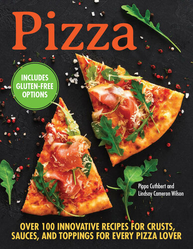 Pizza: Over 100 Innovative Recipes for Crusts, Sauces, and Toppings for Every Pizza Lover