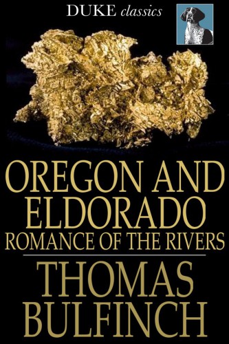 Oregon and Eldorado: romance of the rivers