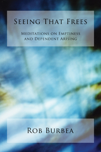 Seeing that frees: meditations on emptiness and dependent arising