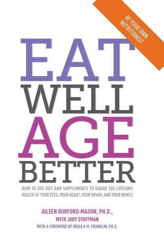 Eat well, age better: how to use diet and supplements to guard the lifelong health of your eyes, your heart, your brain, and your bones