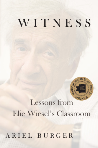 Witness: lessons from Elie Wiesel's classroom