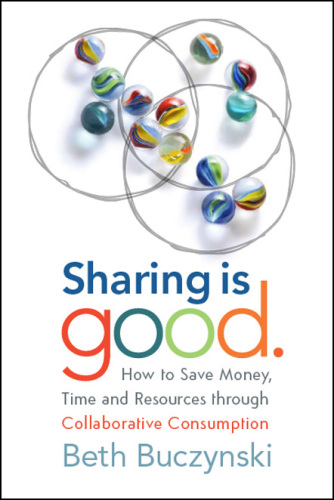 Sharing is good: how to save money, time and resources through collaborative consumption
